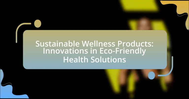 Sustainable Wellness Products: Innovations in Eco-Friendly Health Solutions