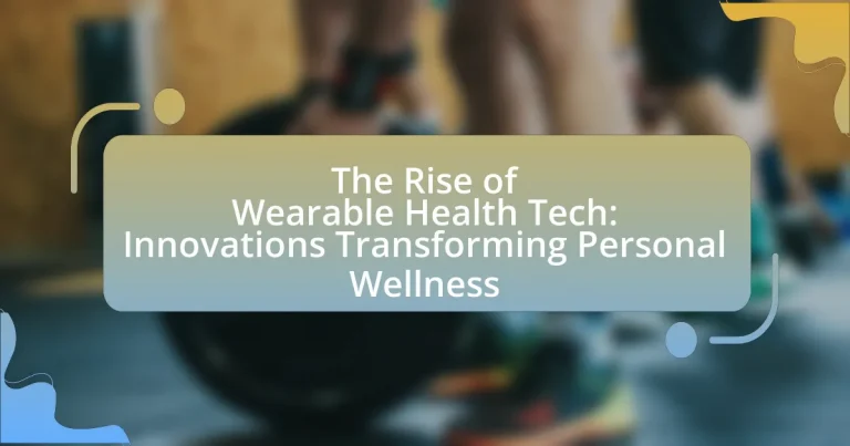 The Rise of Wearable Health Tech: Innovations Transforming Personal Wellness