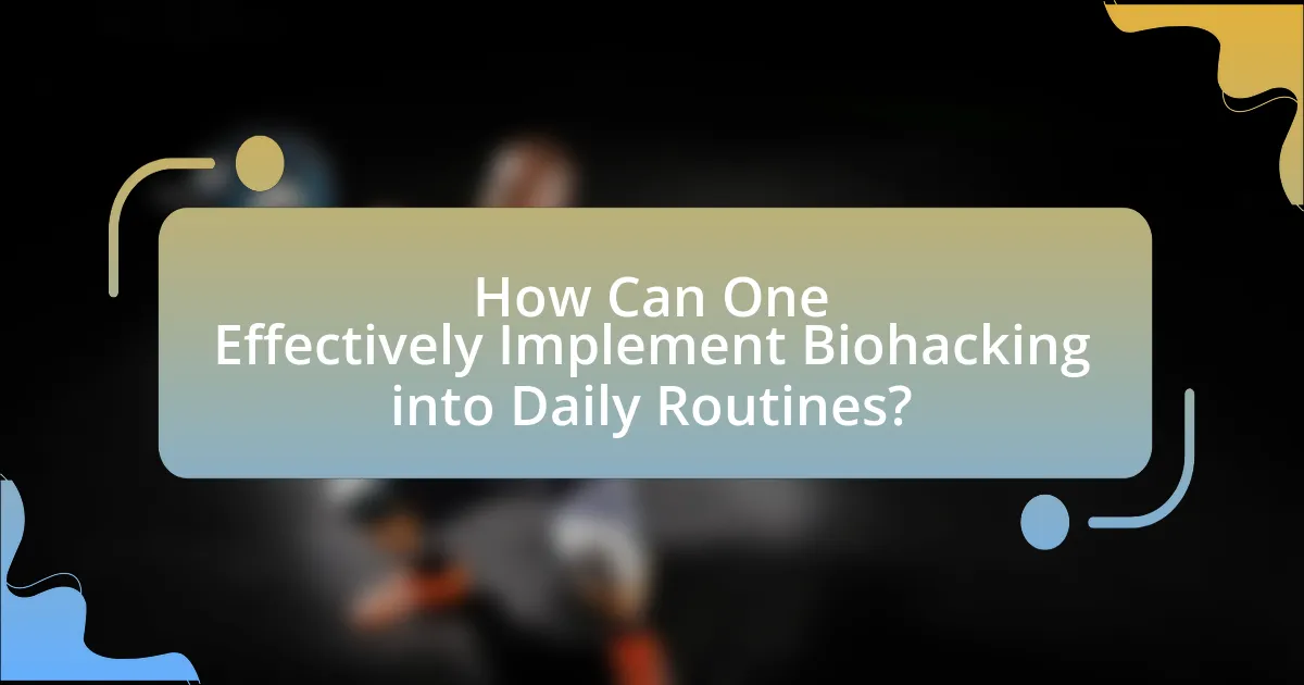 How Can One Effectively Implement Biohacking into Daily Routines?