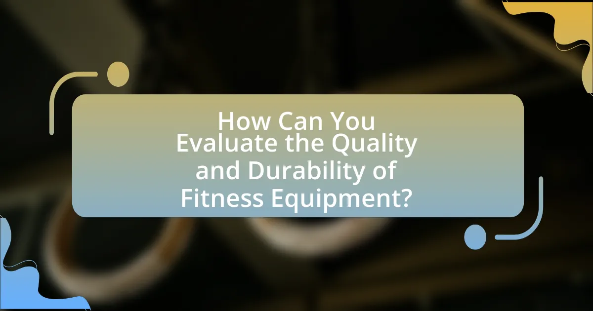 How Can You Evaluate the Quality and Durability of Fitness Equipment?