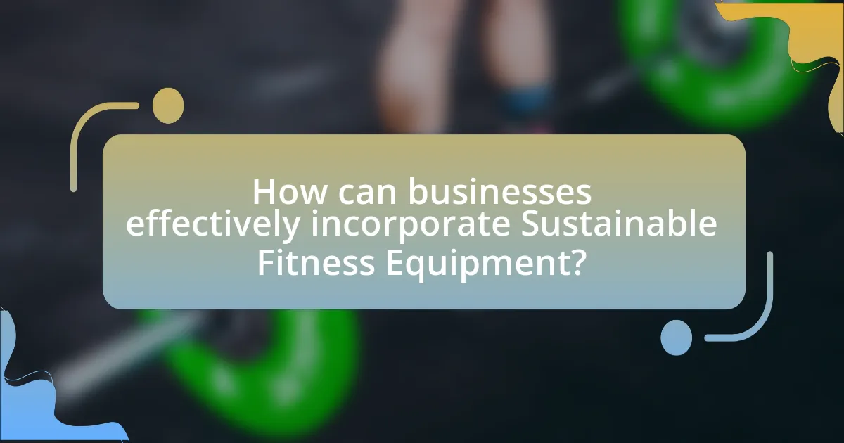 How can businesses effectively incorporate Sustainable Fitness Equipment?