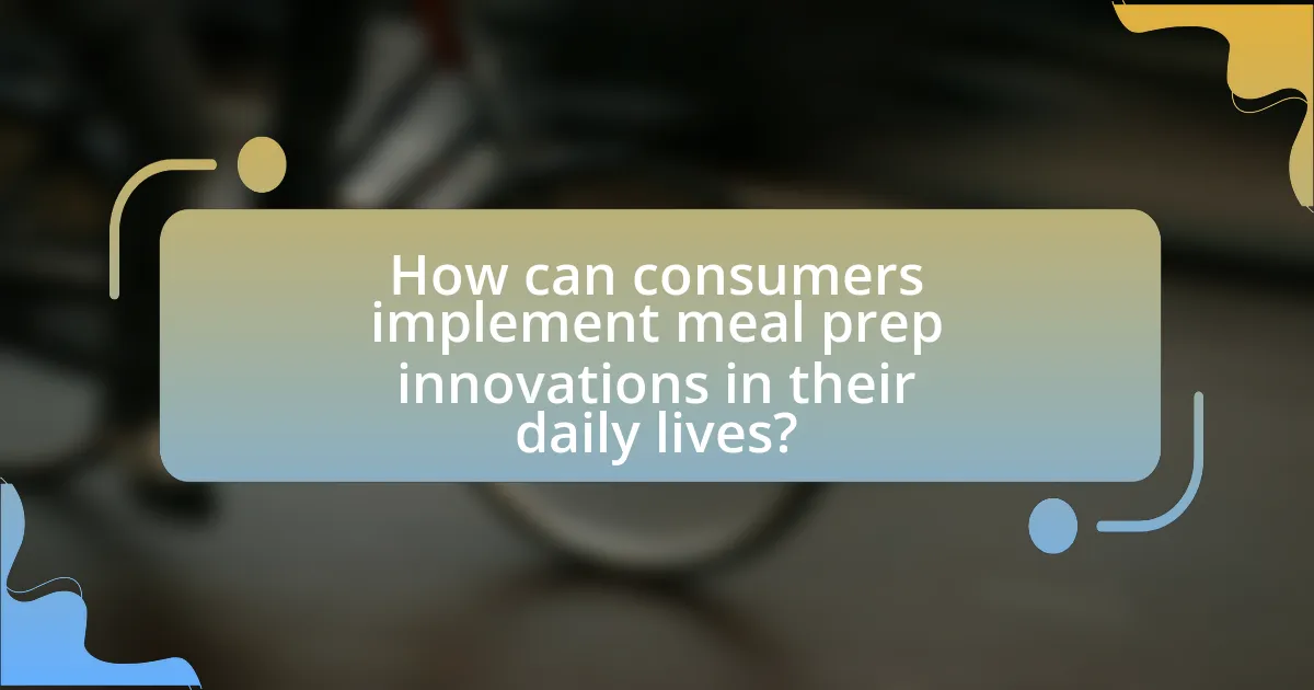 How can consumers implement meal prep innovations in their daily lives?