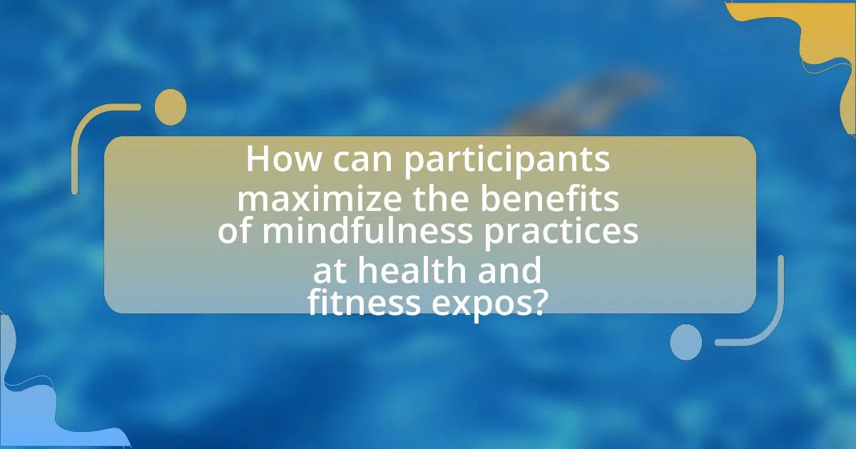 How can participants maximize the benefits of mindfulness practices at health and fitness expos?