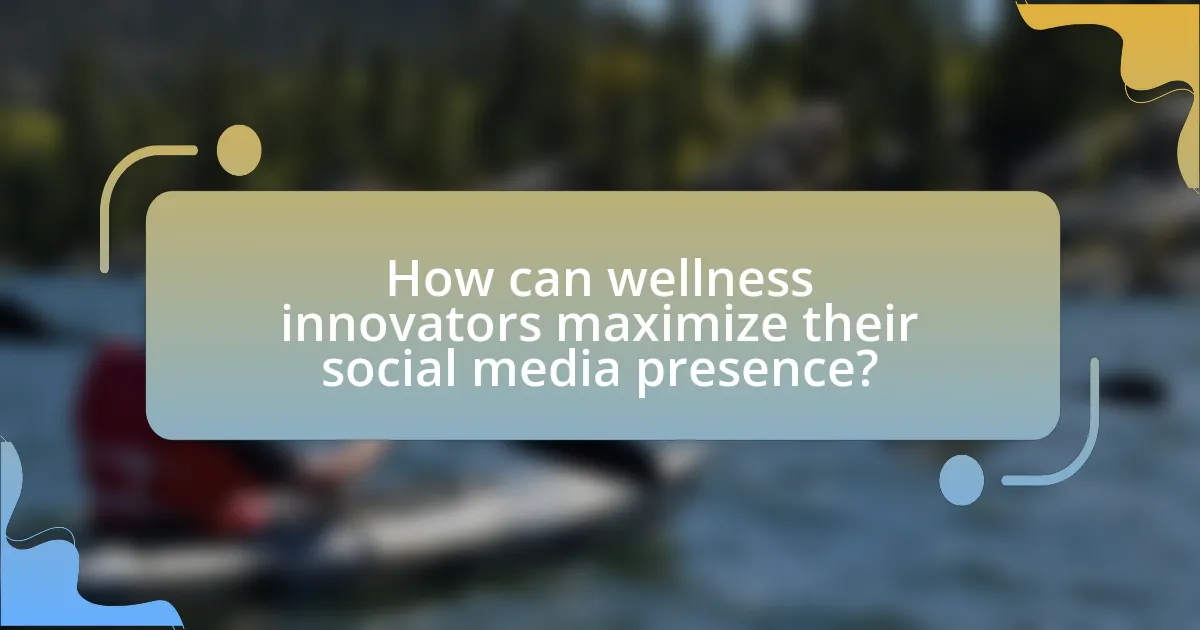How can wellness innovators maximize their social media presence?