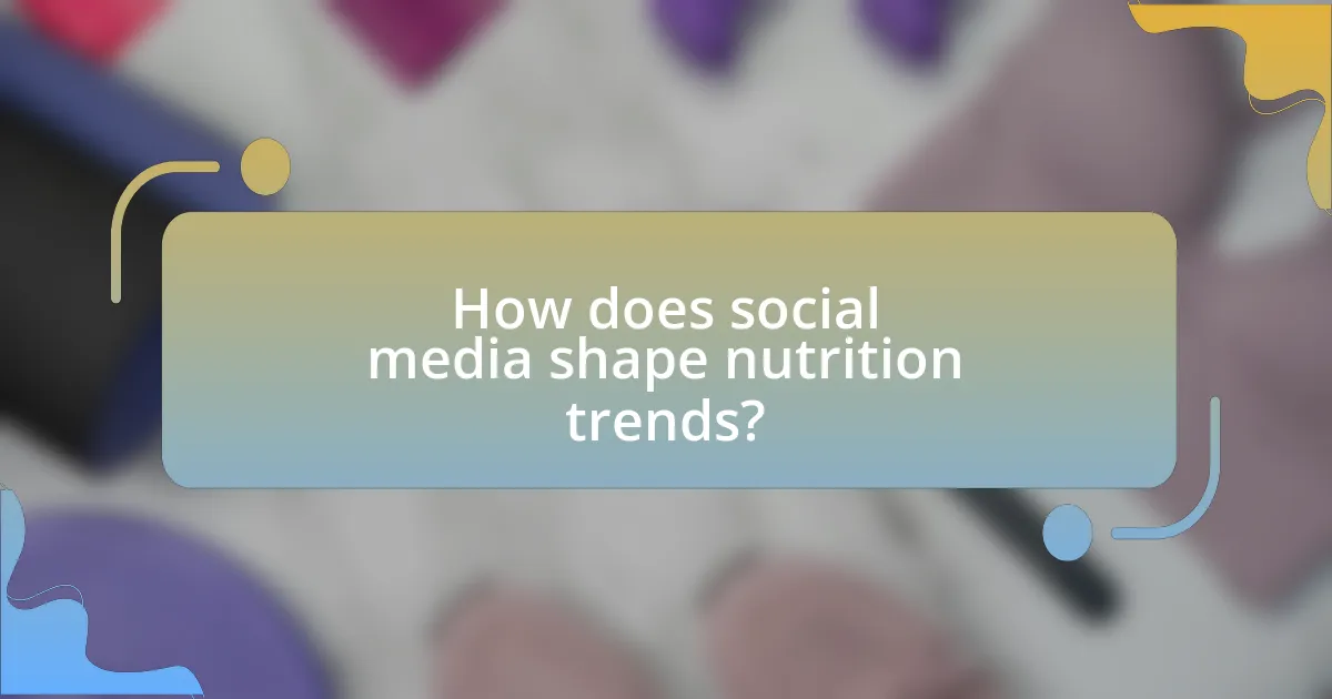 How does social media shape nutrition trends?