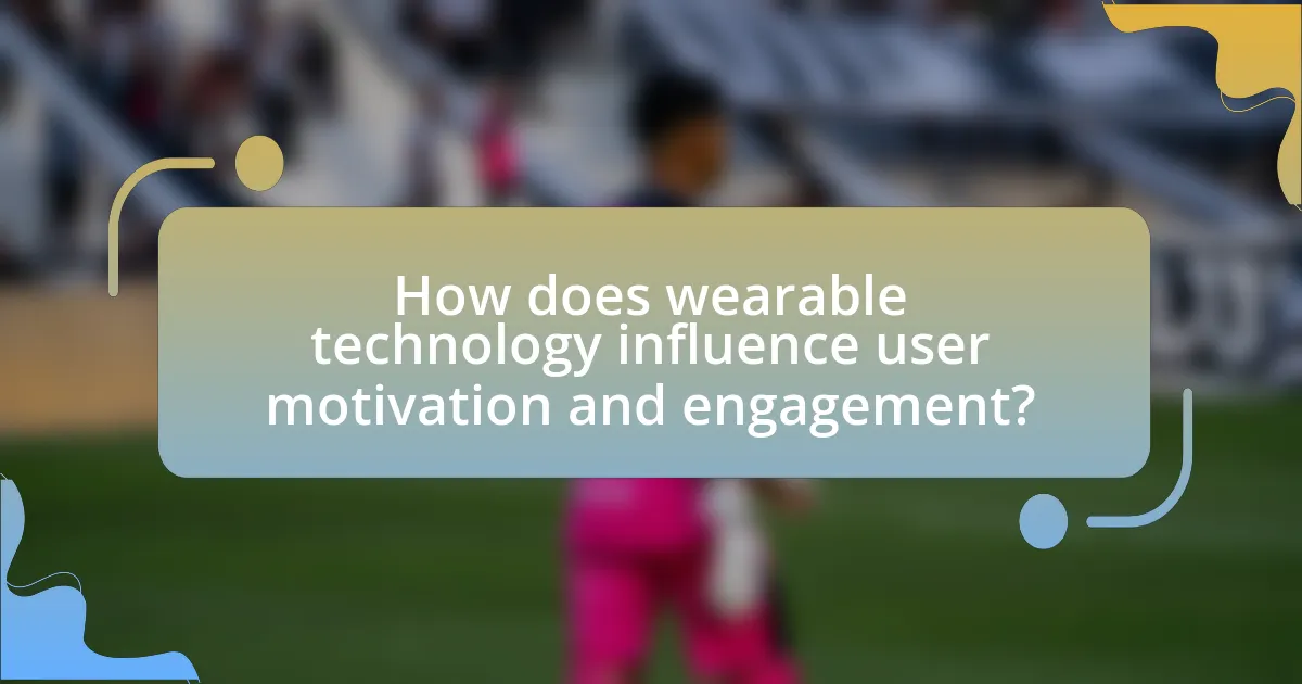 How does wearable technology influence user motivation and engagement?