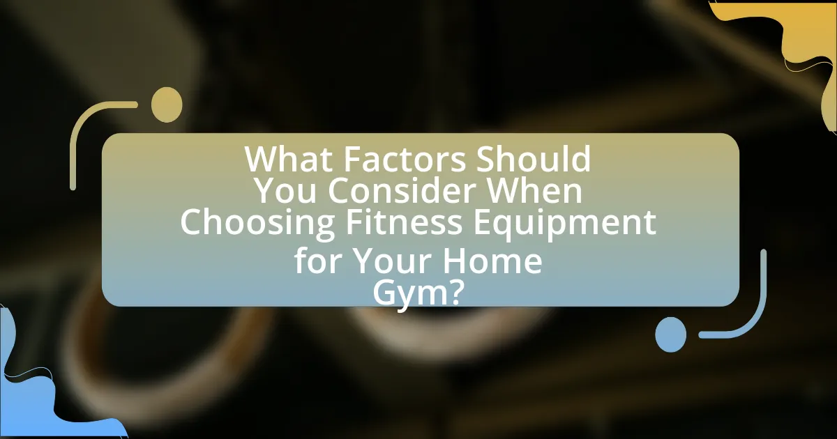 What Factors Should You Consider When Choosing Fitness Equipment for Your Home Gym?