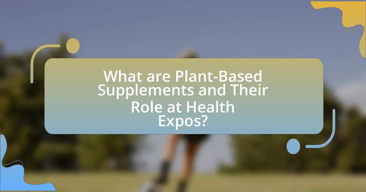 What are Plant-Based Supplements and Their Role at Health Expos?