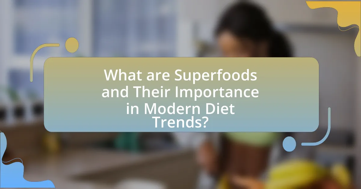 What are Superfoods and Their Importance in Modern Diet Trends?