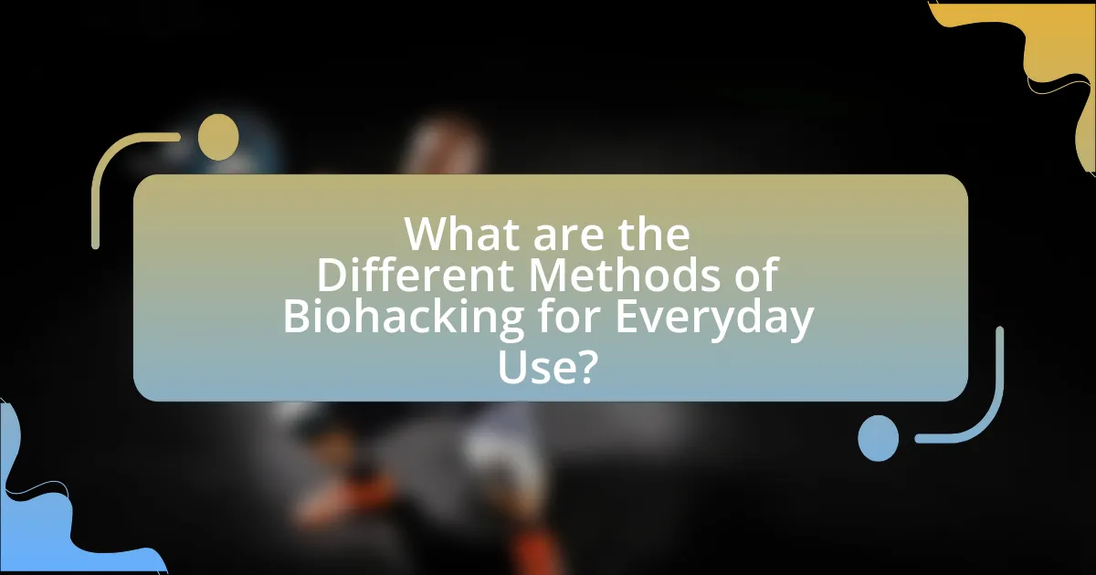 What are the Different Methods of Biohacking for Everyday Use?