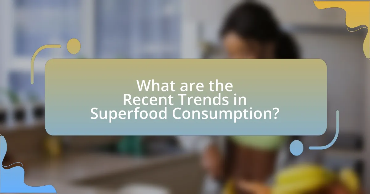 What are the Recent Trends in Superfood Consumption?