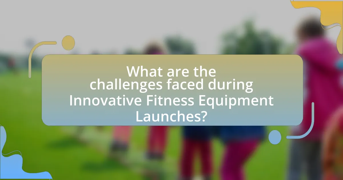 What are the challenges faced during Innovative Fitness Equipment Launches?