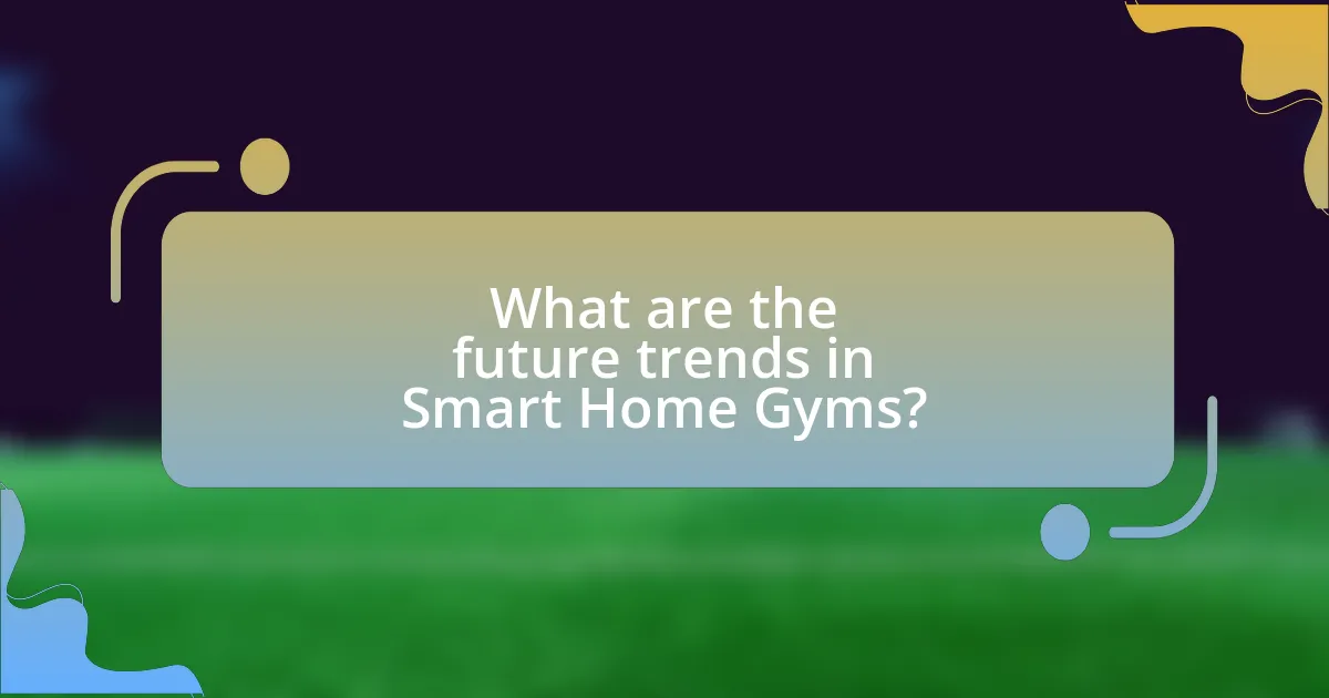 What are the future trends in Smart Home Gyms?