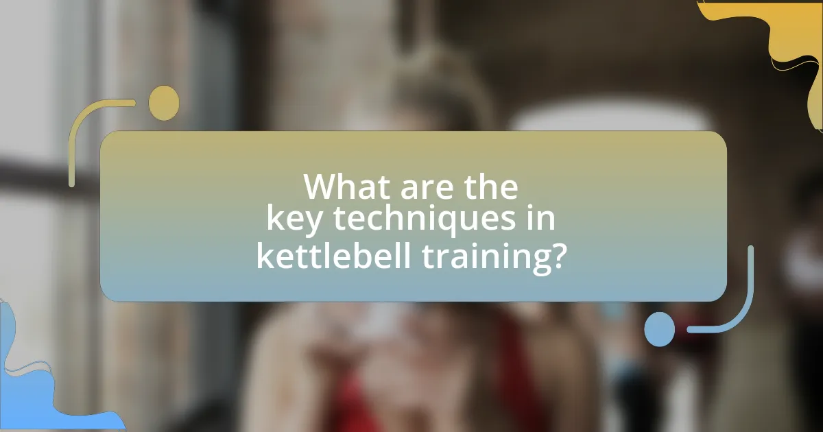 What are the key techniques in kettlebell training?