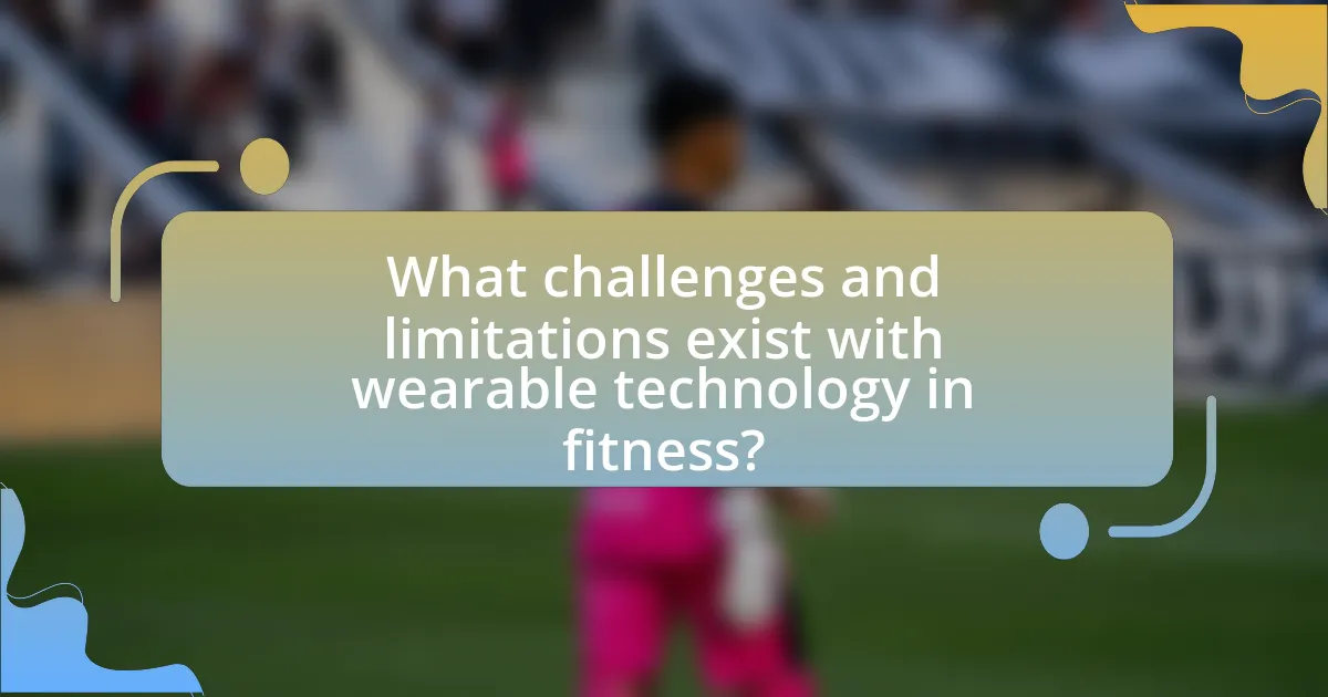 What challenges and limitations exist with wearable technology in fitness?