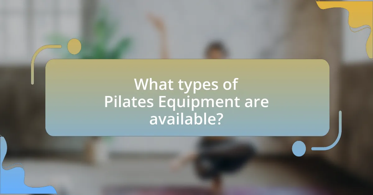 What types of Pilates Equipment are available?