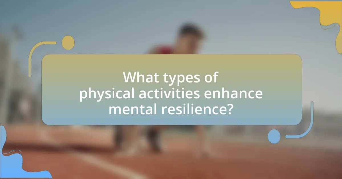 What types of physical activities enhance mental resilience?
